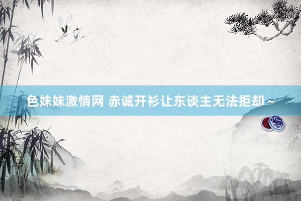 色妹妹激情网 赤诚开衫让东谈主无法拒却～